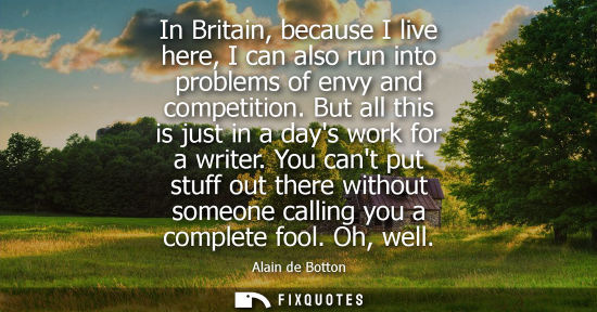 Small: In Britain, because I live here, I can also run into problems of envy and competition. But all this is 