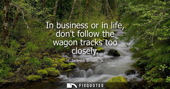 Small: In business or in life, dont follow the wagon tracks too closely