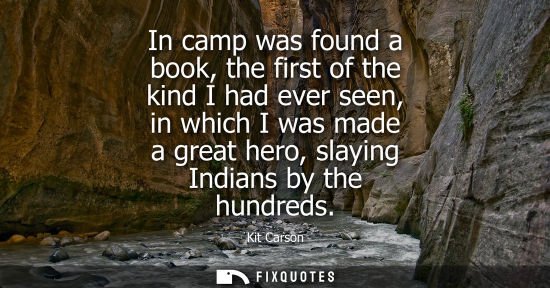 Small: In camp was found a book, the first of the kind I had ever seen, in which I was made a great hero, slay