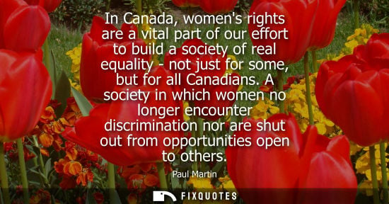 Small: In Canada, womens rights are a vital part of our effort to build a society of real equality - not just 