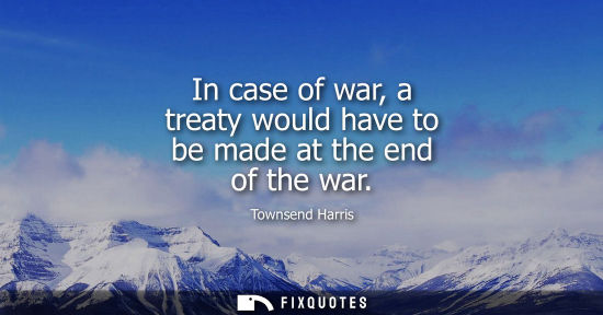 Small: In case of war, a treaty would have to be made at the end of the war