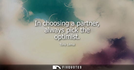Small: In choosing a partner, always pick the optimist
