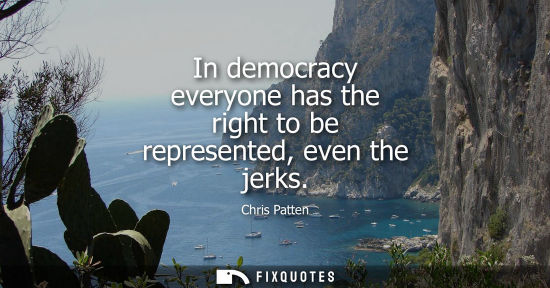 Small: In democracy everyone has the right to be represented, even the jerks
