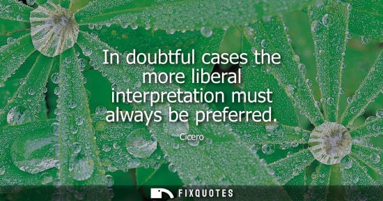 Small: In doubtful cases the more liberal interpretation must always be preferred