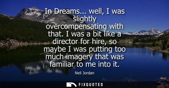 Small: In Dreams... well, I was slightly overcompensating with that. I was a bit like a director for hire, so 