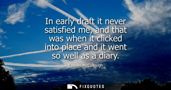 Small: In early draft it never satisfied me, and that was when it clicked into place and it went so well as a 