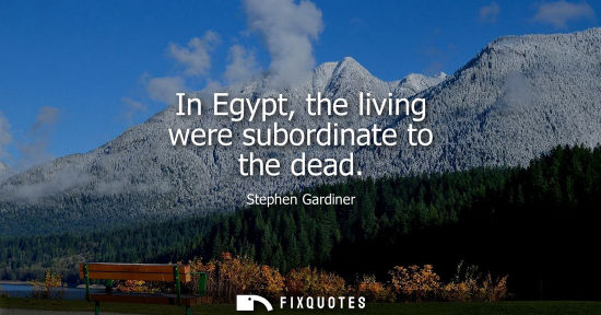 Small: In Egypt, the living were subordinate to the dead