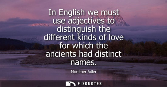 Small: In English we must use adjectives to distinguish the different kinds of love for which the ancients had
