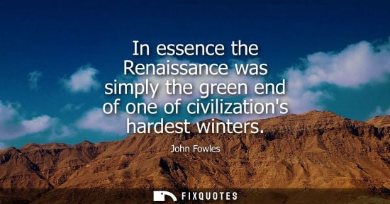Small: In essence the Renaissance was simply the green end of one of civilizations hardest winters