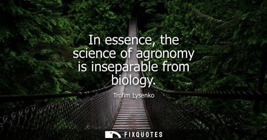 Small: In essence, the science of agronomy is inseparable from biology