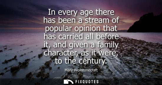 Small: In every age there has been a stream of popular opinion that has carried all before it, and given a fam