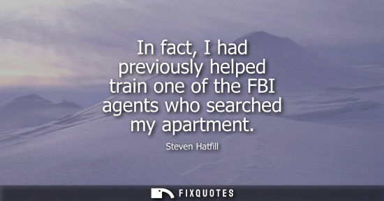 Small: In fact, I had previously helped train one of the FBI agents who searched my apartment