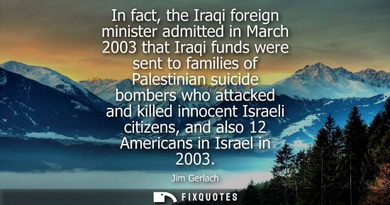Small: In fact, the Iraqi foreign minister admitted in March 2003 that Iraqi funds were sent to families of Palestini