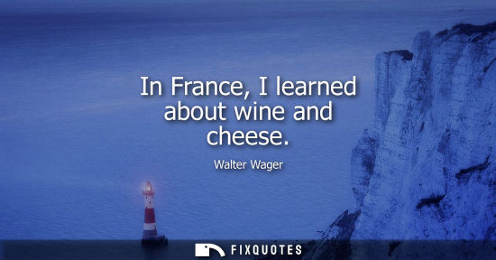 Small: In France, I learned about wine and cheese