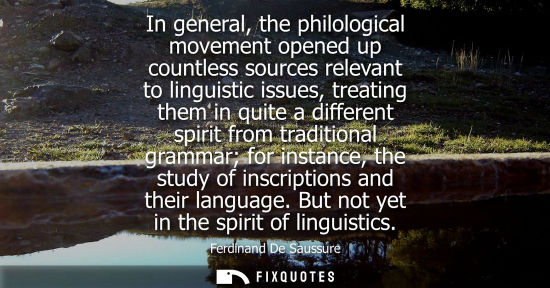Small: In general, the philological movement opened up countless sources relevant to linguistic issues, treati