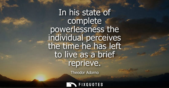 Small: In his state of complete powerlessness the individual perceives the time he has left to live as a brief reprie