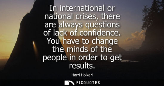 Small: In international or national crises, there are always questions of lack of confidence. You have to change the 