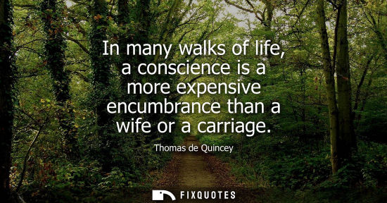 Small: In many walks of life, a conscience is a more expensive encumbrance than a wife or a carriage
