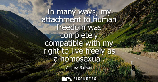 Small: In many ways, my attachment to human freedom was completely compatible with my right to live freely as 