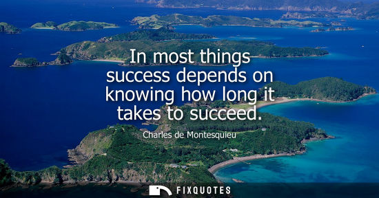 Small: In most things success depends on knowing how long it takes to succeed