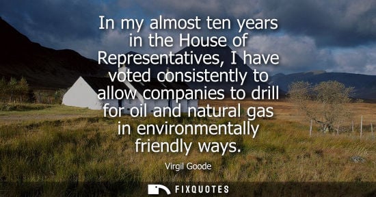 Small: In my almost ten years in the House of Representatives, I have voted consistently to allow companies to