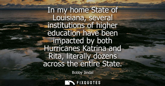Small: In my home State of Louisiana, several institutions of higher education have been impacted by both Hurr