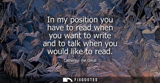 Small: In my position you have to read when you want to write and to talk when you would like to read