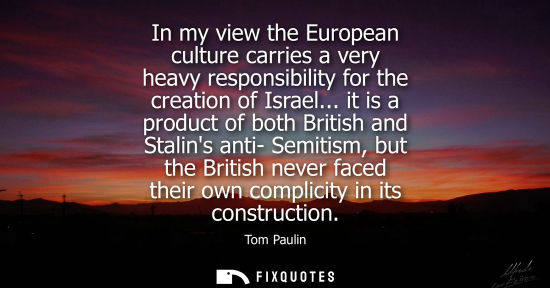 Small: In my view the European culture carries a very heavy responsibility for the creation of Israel...