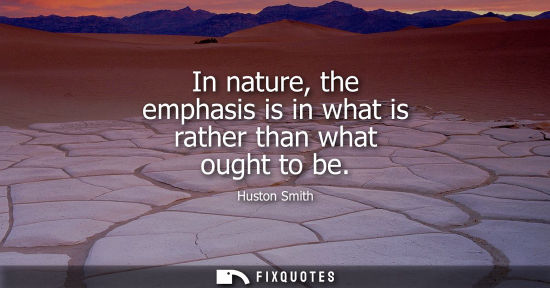 Small: In nature, the emphasis is in what is rather than what ought to be