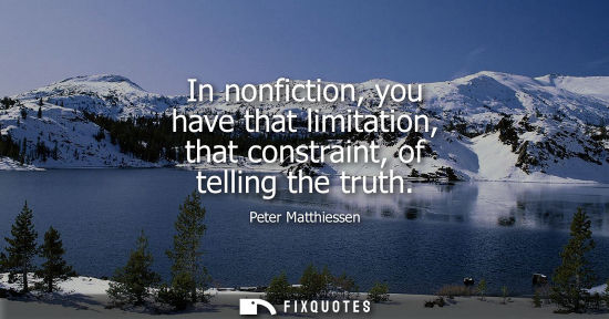 Small: In nonfiction, you have that limitation, that constraint, of telling the truth