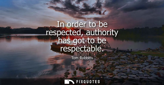 Small: In order to be respected, authority has got to be respectable