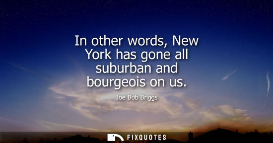 Small: In other words, New York has gone all suburban and bourgeois on us