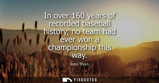 Small: In over 160 years of recorded baseball history, no team had ever won a championship this way