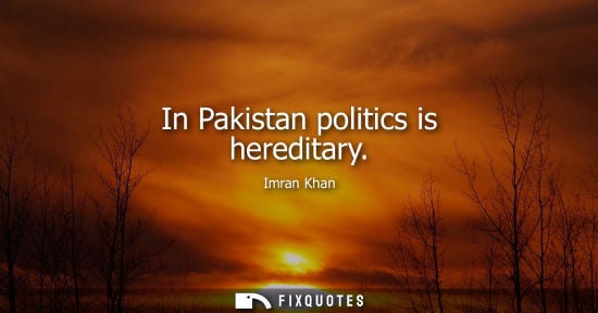 Small: In Pakistan politics is hereditary