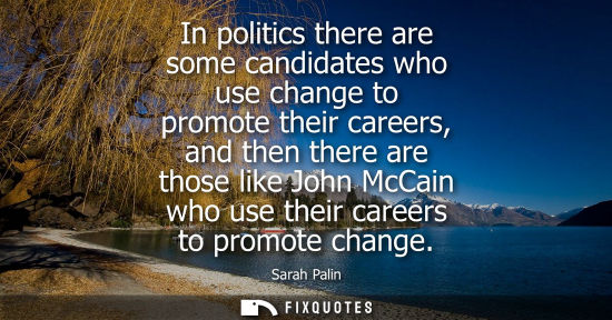 Small: In politics there are some candidates who use change to promote their careers, and then there are those