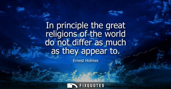 Small: In principle the great religions of the world do not differ as much as they appear to