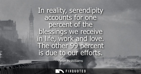 Small: In reality, serendipity accounts for one percent of the blessings we receive in life, work and love. Th