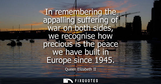 Small: In remembering the appalling suffering of war on both sides, we recognise how precious is the peace we have bu