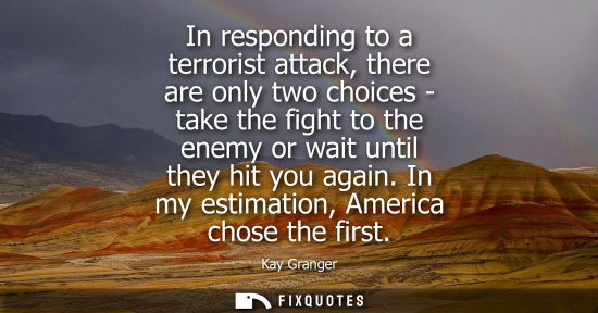 Small: In responding to a terrorist attack, there are only two choices - take the fight to the enemy or wait u