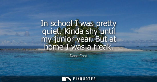 Small: In school I was pretty quiet. Kinda shy until my junior year. But at home I was a freak