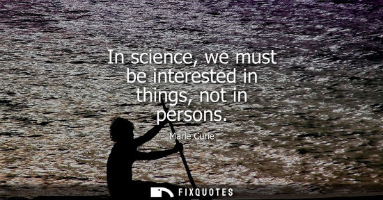 Small: In science, we must be interested in things, not in persons