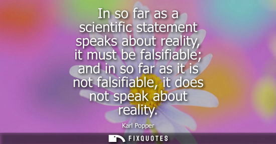 Small: In so far as a scientific statement speaks about reality, it must be falsifiable and in so far as it is