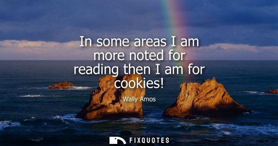 Small: In some areas I am more noted for reading then I am for cookies!