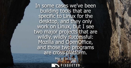 Small: In some cases weve been building tools that are specific to Linux for the desktop, and they only work on Linux