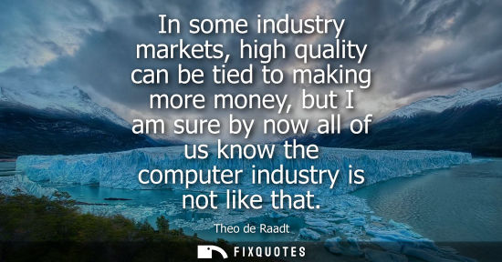Small: In some industry markets, high quality can be tied to making more money, but I am sure by now all of us know t