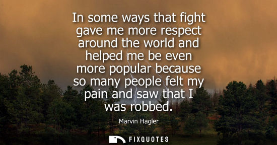 Small: In some ways that fight gave me more respect around the world and helped me be even more popular becaus