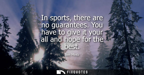 Small: In sports, there are no guarantees. You have to give it your all and hope for the best