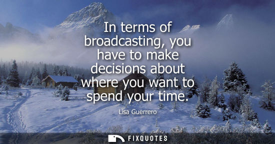 Small: In terms of broadcasting, you have to make decisions about where you want to spend your time
