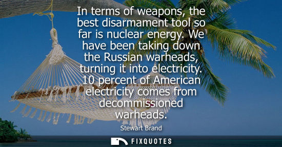 Small: In terms of weapons, the best disarmament tool so far is nuclear energy. We have been taking down the R