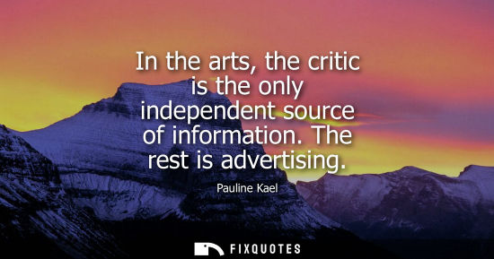 Small: In the arts, the critic is the only independent source of information. The rest is advertising